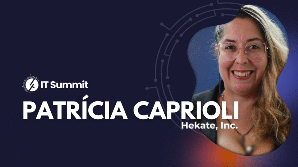 Patrícia Caprioli, COO da Hekate e produtora executiva do IT Summit 2025, fala sobre os bastidores e o propósito de unir tecnologia, sustentabilidade e diversidade em eventos de cibersegurança.